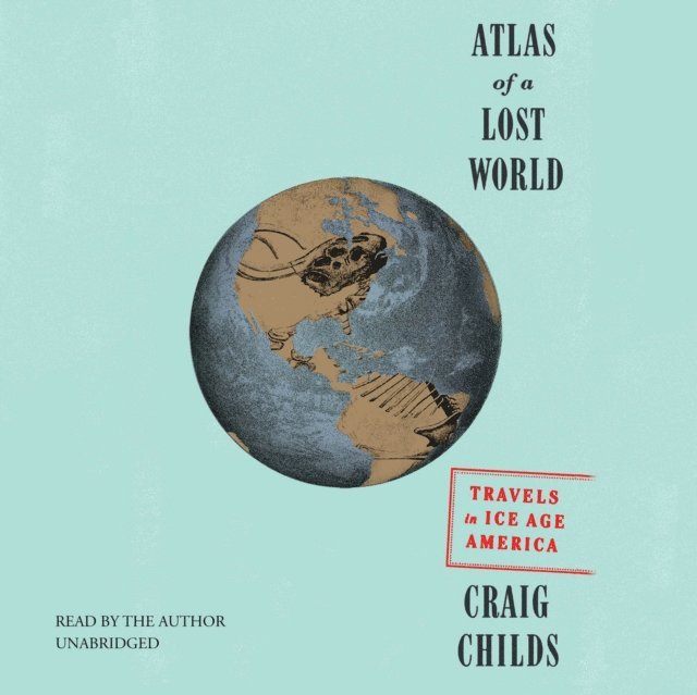 Craig Childs - Atlas of a Lost World, Ljudbok