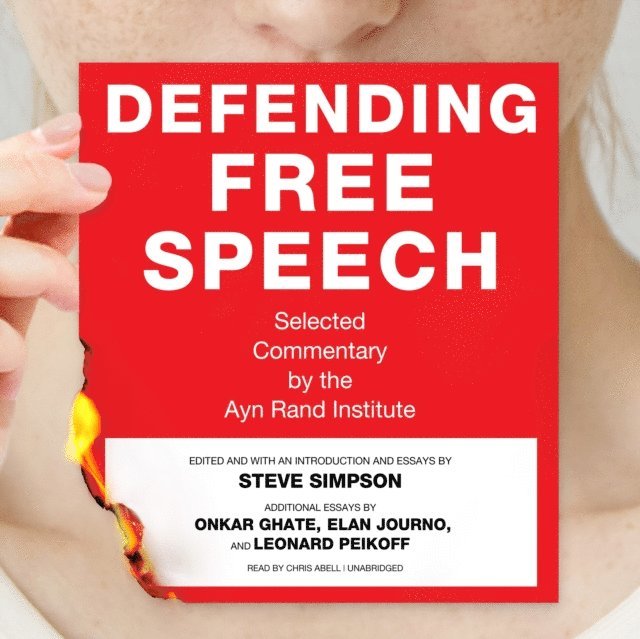 Chris Abell, Elan Journo, Leonard Peikoff, Steve Simpson, Onkar Ghate - Defending Free Speech, Ljudbok