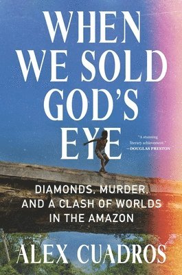 Alex Cuadros - When We Sold God's Eye: Diamonds, Murder, and a Clash of Worlds in the Amazon, Inbunden. Tillgänglighet: Lägg i varukorg