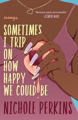 Nichole Perkins - Sometimes I Trip On How Happy We Could Be, Häftad