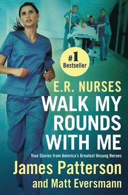 James Patterson, Matt Eversmann - E.R. Nurses: Walk My Rounds with Me: True Stories from America's Greatest Unsung Heroes, Häftad