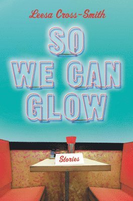 Leesa Cross-Smith - So We Can Glow, Inbunden