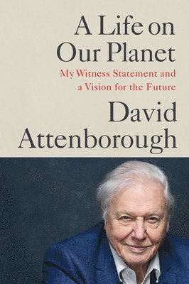 David Attenborough - A Life on Our Planet : My Witness Statement and a Vision for the Future, Inbunden