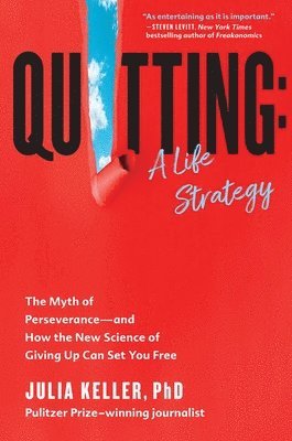 Julia Keller - Quitting: A Life Strategy: The Myth of Perseverance--And How the New Science of Giving Up Can Set You Free, Inbunden