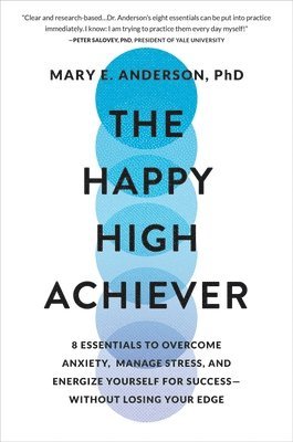 Mary E. Anderson - The Happy High Achiever: 8 Essentials to Overcome Anxiety, Manage Stress, and Energize Yourself for Success--Without Losing Your Edge, Inbunden