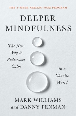 Mark Williams, Danny Penman - Deeper Mindfulness: The New Way to Rediscover Calm in a Chaotic World, Häftad