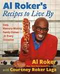 Al Roker's Recipes to Live by: Easy, Memory-Making Family Dishes for Every Occasion
