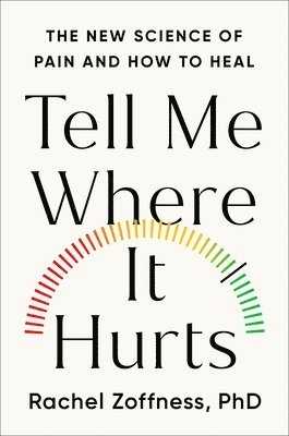 Rachel Zoffness - Tell Me Where It Hurts: The New Science of Pain and How to Heal, Inbunden
