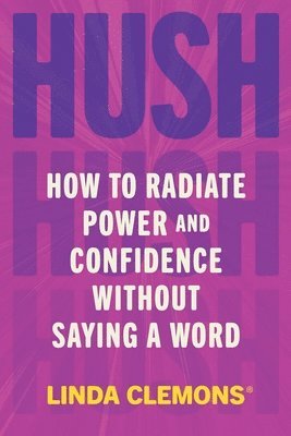 Linda Clemons - Hush: How to Radiate Power and Confidence Without Saying a Word, Inbunden. Tillgänglighet: Lägg i varukorg