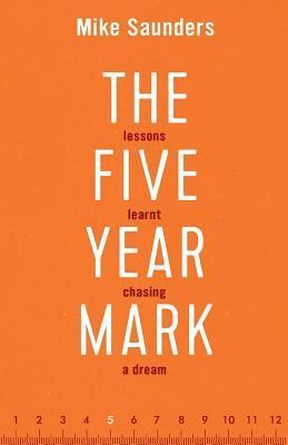 Mike Saunders - The Five Year Mark: Lessons Learnt Chasing a Dream, Häftad. Tillgänglighet: Lägg i varukorg