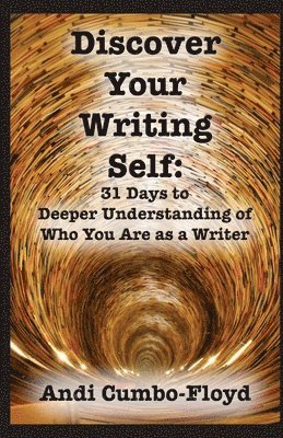 Andi Cumbo-Floyd - Discover Your Writing Self: 31 Days to Deeper Understanding of Who You Are as a Writer, Häftad. Tillgänglighet: Lägg i varukorg