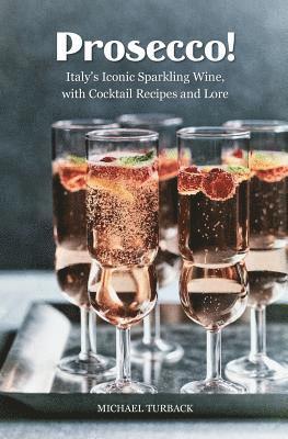 Michael Turback - Prosecco!: Italy's Iconic Sparkling Wine, with Cocktail Recipes and Lore, Häftad. Tillgänglighet: Lägg i varukorg