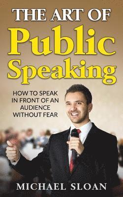 Michael Sloan - The Art Of Public Speaking: How To Speak In Front Of An Audience Without Fear, Häftad. Tillgänglighet: Lägg i varukorg
