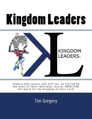 Tim Gregory - Kingdom Leaders: Leaders who cannot, and will not, be limited by the walls of their individual church; IMPACTING the world for the Kingdom of their Lo, Häftad
