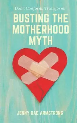 Jenny Rae Armstrong - Busting the Motherhood Myth: Don't Conform. Transform!, Häftad. Tillgänglighet: Lägg i varukorg