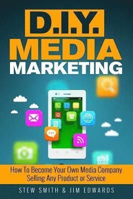 Jim Edwards, Stew Smith - DIY Media Marketing: How To Become Your Own Media Company Selling Any Product or Service, Häftad