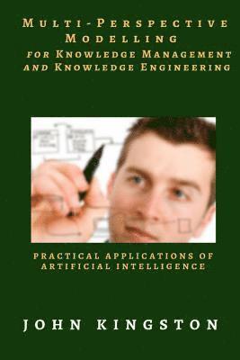 John Kingston - Multi-Perspective Modelling for Knowledge Management and Knowledge Engineering: Practical Applications of Artificial Intelligence, Häftad. Tillgänglighet: Lägg i varukorg
