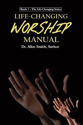 Allen Smith - Life-Changing Worship Manual, Häftad