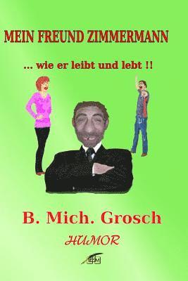 Bernd Michael Grosch - Mein Freund Zimmermann: ....wie er leibt und lebt !!, Häftad. Tillgänglighet: Lägg i varukorg