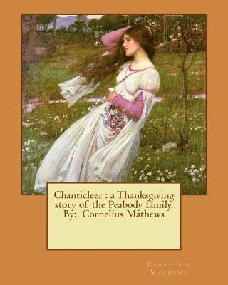 Cornelius Mathews - Chanticleer: a Thanksgiving story of the Peabody family. By: Cornelius Mathews, Häftad. Tillgänglighet: Lägg i varukorg