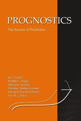 Prognostics: The Science of Making Predictions by Matt Daigle, Abhinav Saxena