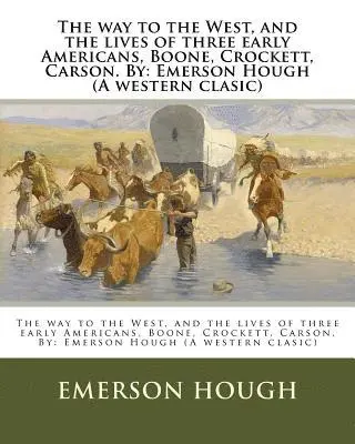 Emerson Hough - The way to the West, and the lives of three early Americans, Boone, Crockett, Carson. By: Emerson Hough (A western clasic), Häftad. Tillgänglighet: Lägg i varukorg