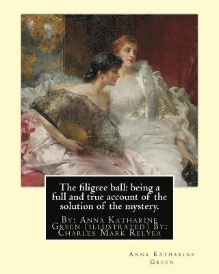 C. M. Relyea, Anna Katharine Green - The filigree ball: being a full and true account of the solution of the mystery.: By: Anna Katharine Green (illustrated) By: Charles Mark, Häftad. Tillgänglighet: Lägg i varukorg