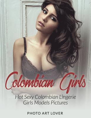 Photo Art Lover - Colombian Girls: Hot Sexy Colombian Lingerie Girls Models Pictures, Häftad