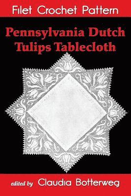 B. Weldon, Claudia Botterweg - Pennsylvania Dutch Tulips Tablecloth Filet Crochet Pattern: Complete Instructions and Chart, Häftad