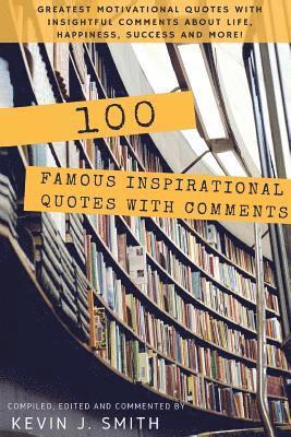 Kevin J. Smith - 100 Famous Inspirational Quotes with Comments: Greatest motivational quotes with insightful comments about life, happiness, success and more!, Häftad. Tillgänglighet: Lägg i varukorg