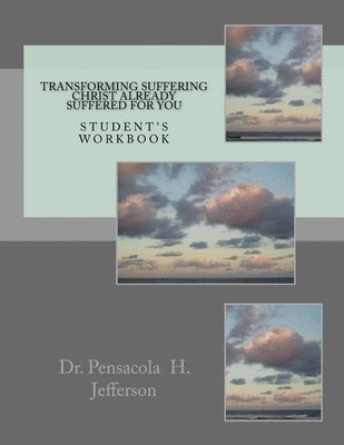 Pensacola H. Jefferson - Transforming Suffering Christ already suffered for you: Student's Workbook, Häftad