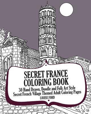 Louise Ford - Secret France Coloring Book: 30 Hand Drawn, Doodle and Folk Art Style Secret French Village Themed Adult Coloring Pages, Häftad. Tillgänglighet: Lägg i varukorg