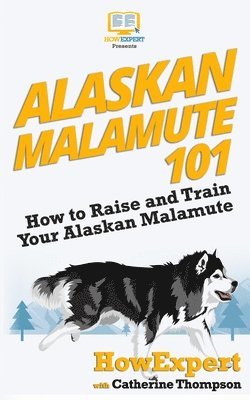 Catherine Thompson, Howexpert Press - Alaskan Malamute 101: How to Raise and Train Your Alaskan Malamute, Häftad. Tillgänglighet: Lägg i varukorg
