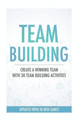 Daniel Webb - Team Building Activities: Create A Winning Team With 30 Team Building Activities, Häftad