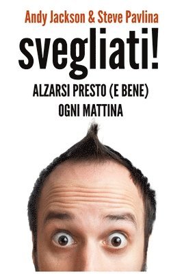 Steve Pavlina, Andy Jackson - SVEGLIATI! - Alzarsi presto (e bene) ogni mattina, Häftad