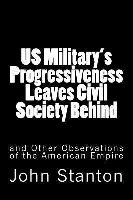 John Stanton - US Military's Progressiveness Leaves Civil Society Behind: and Other Observations of the American Empire, Häftad. Tillgänglighet: Lägg i varukorg