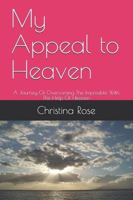 Christina Rose - My Appeal to Heaven: A Journey Of Overcoming The Impossible With The Help Of Heaven, Häftad. Tillgänglighet: Lägg i varukorg