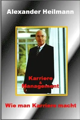 Alexander Heilmann - Karriere und Management: Wie man Karriere macht, Häftad. Tillgänglighet: Lägg i varukorg