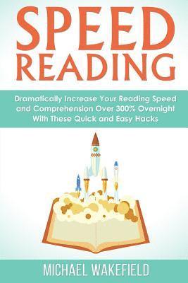 Michael Wakefield - Speed Reading: Dramatically Increase Your Reading Speed and Comprehension Over 300% Overnight With These Quick and Easy Hacks, Häftad. Tillgänglighet: Lägg i varukorg