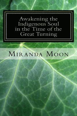 Miranda Moon - Awakening the Indigenous Soul in the Time of the Great Turning, Häftad
