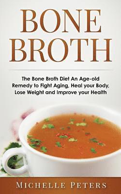 Michelle Peters - Bone Broth: The Bone Broth Diet An Age-old Remedy to Fight Aging, Heal your Body, Lose Weight and Improve your Health, Häftad. Tillgänglighet: Lägg i varukorg