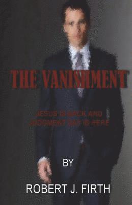 Robert J. Firth - The Vanishment: Jesus is back and Judgement day is here, Häftad