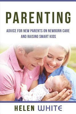 Helen White - Parenting: Advice for New Parents on Newborn Care and Raising Smart Kids: Simple Strategies on Nursing, Brain Development, Proper, Häftad. Tillgänglighet: Lägg i varukorg