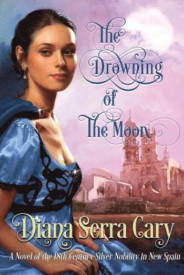 Diana Serra Cary - The Drowning of the Moon: A Historical Novel of 18th Century Silver Lord Aristocracy in New Spain, Häftad. Tillgänglighet: Lägg i varukorg