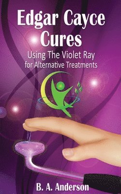 B. A. Anderson - Edgar Cayce Cures - Using The Violet Ray for Alternative Treatments, Häftad. Tillgänglighet: Lägg i varukorg