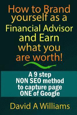 David A. Williams - How to Brand yourself as a Financial Advisor and Earn what you are worth!: A 9 step NON SEO method to capture page ONE of Google, Häftad. Tillgänglighet: Lägg i varukorg