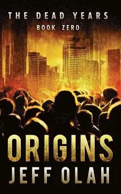 Jeff Olah - The Dead Years - ORIGINS - Book 0 (A Post-Apocalyptic Thriller), Häftad. Tillgänglighet: Lägg i varukorg