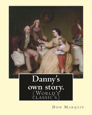 Danny's own story. By: Don Marquis. A NOVEL: Illustrated By: E. W. Kemble (Edward Windsor Kemble (January 18, 1861 - September 19, 1933)) was