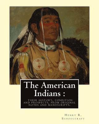 Henry R. Schoolcraft - The American Indians: their history, condition and prospects, from original: notes and manuscripts. By: Henry R.(Rowe) Schoolcraft, Häftad. Tillgänglighet: Lägg i varukorg