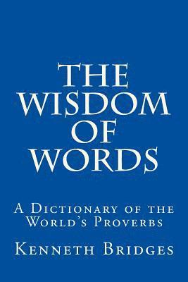 Kenneth Bridges - The Wisdom of Words: A Dictionary of the World's Proverbs, Häftad. Tillgänglighet: Lägg i varukorg